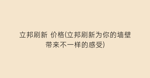立邦刷新 价格(立邦刷新为你的墙壁带来不一样的感受)
